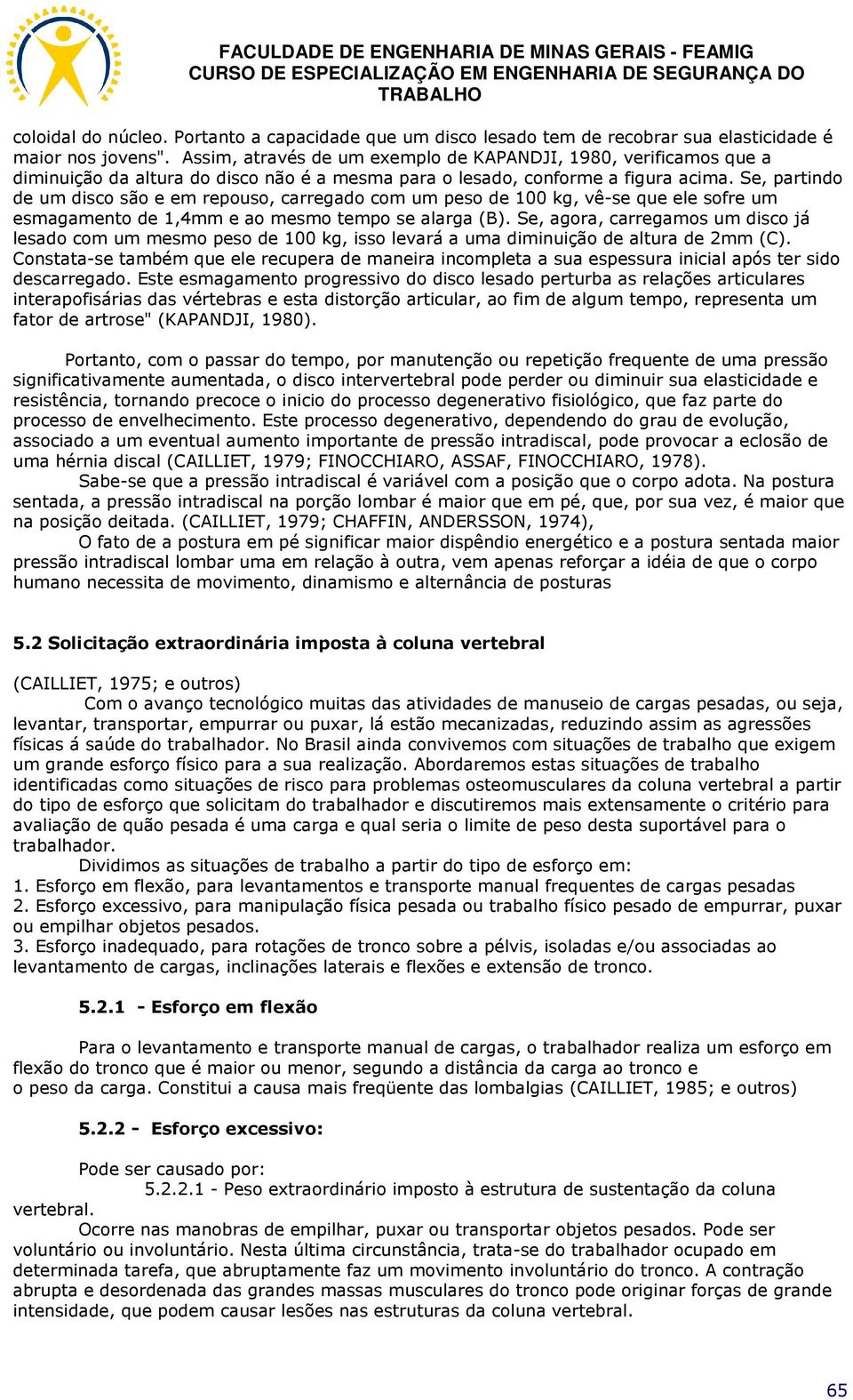 Se, partindo de um disco são e em repouso, carregado com um peso de 100 kg, vê-se que ele sofre um esmagamento de 1,4mm e ao mesmo tempo se alarga (B).