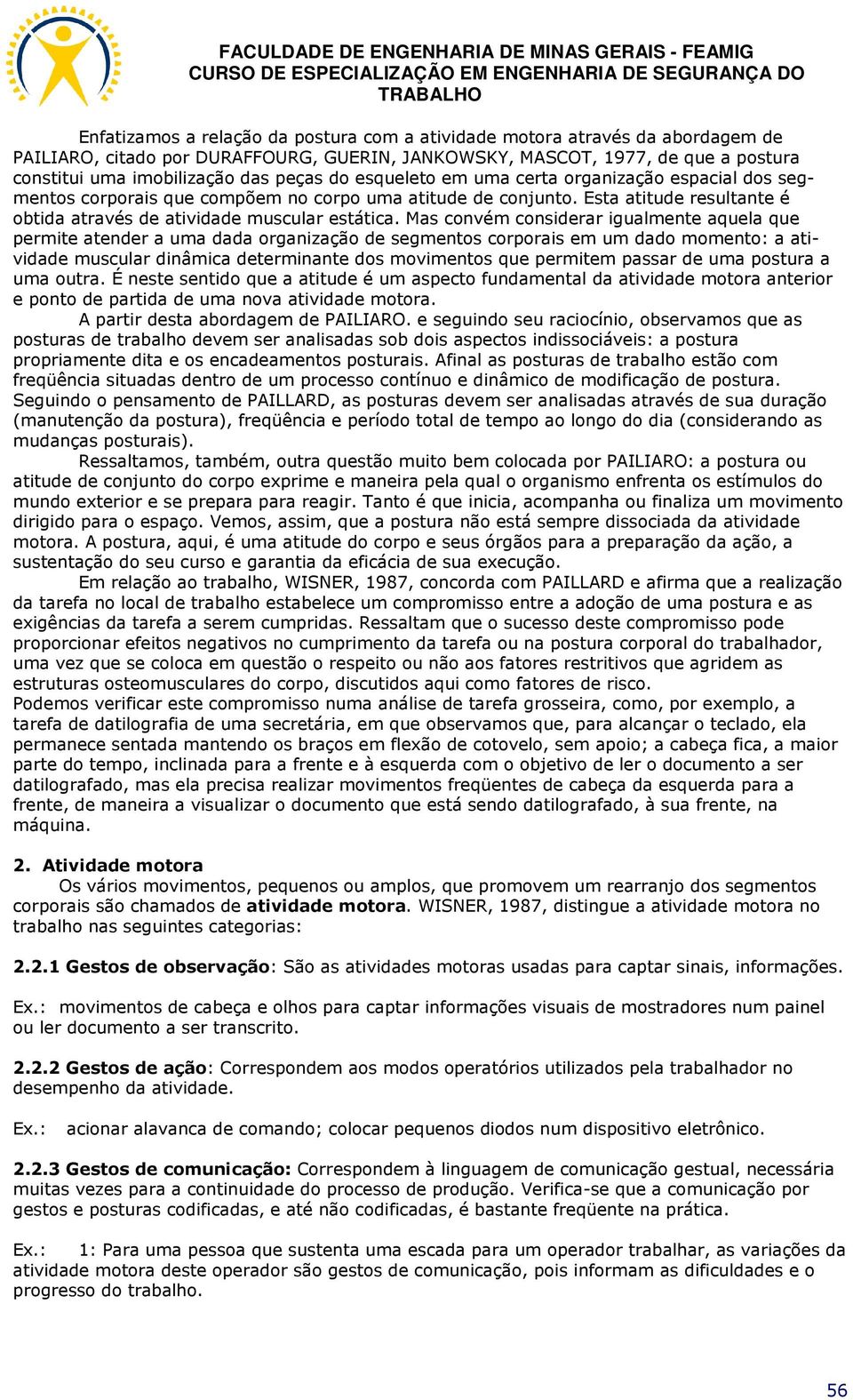 Mas convém considerar igualmente aquela que permite atender a uma dada organização de segmentos corporais em um dado momento: a atividade muscular dinâmica determinante dos movimentos que permitem