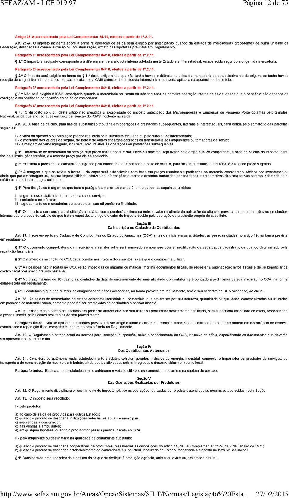 O imposto incidente sobre a primeira operação de saída será exigido por antecipação quando da entrada de mercadorias procedentes de outra unidade da Federação, destinadas à comercialização ou