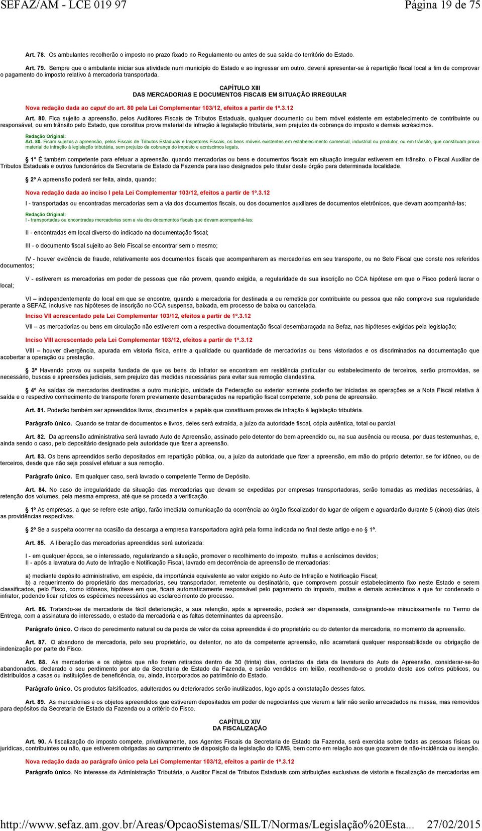 mercadoria transportada. CAPÍTULO XIII DAS MERCADORIAS E DOCUMENTOS FISCAIS EM SITUAÇÃO IRREGULAR Nova redação dada ao caput do art. 80 pela Lei Complementar 103/12, efeitos a partir de 1º.3.12 Art.