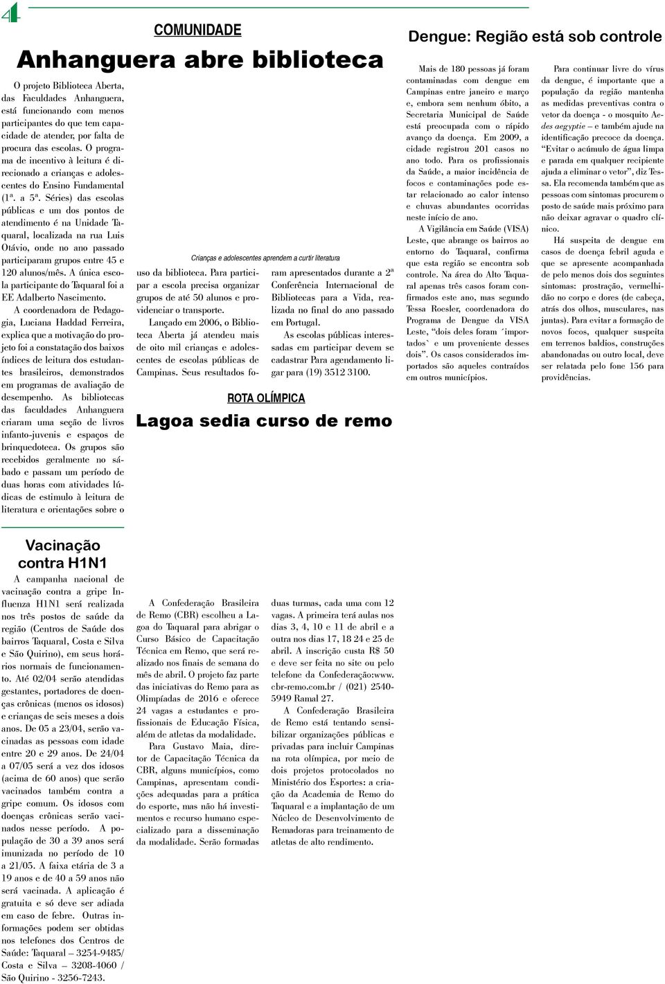 Séries) das escolas públicas e um dos pontos de atendimento é na Unidade Taquaral, localizada na rua Luis Otávio, onde no ano passado participaram grupos entre 45 e 120 alunos/mês.