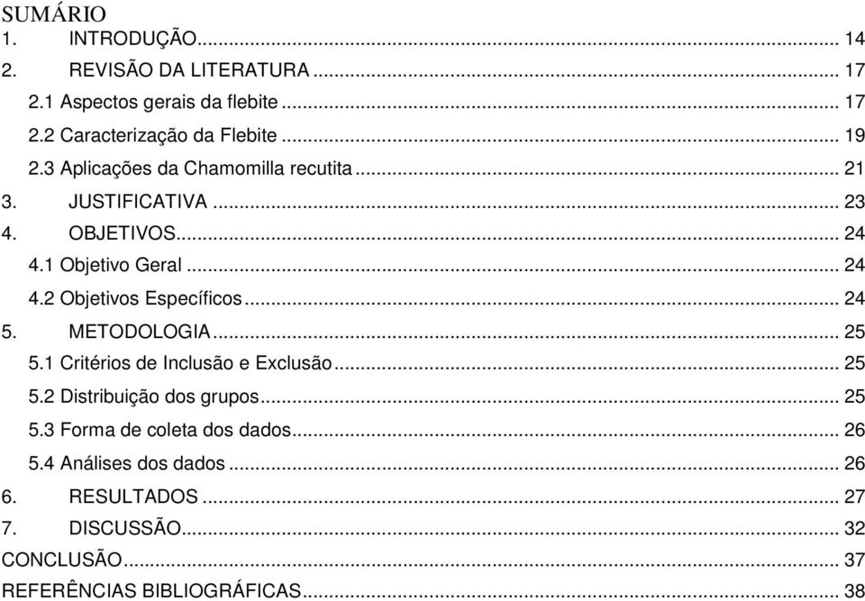 .. 24 5. METODOLOGIA... 25 5.1 Critérios de Inclusão e Exclusão... 25 5.2 Distribuição dos grupos... 25 5.3 Forma de coleta dos dados.