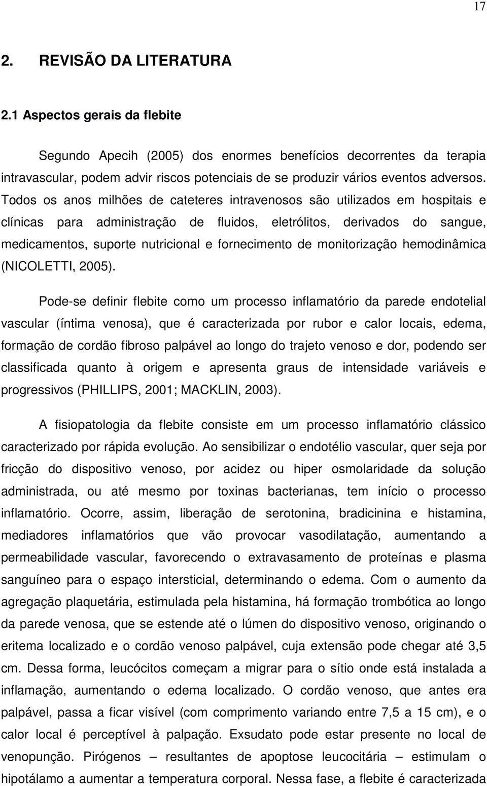 Todos os anos milhões de cateteres intravenosos são utilizados em hospitais e clínicas para administração de fluidos, eletrólitos, derivados do sangue, medicamentos, suporte nutricional e