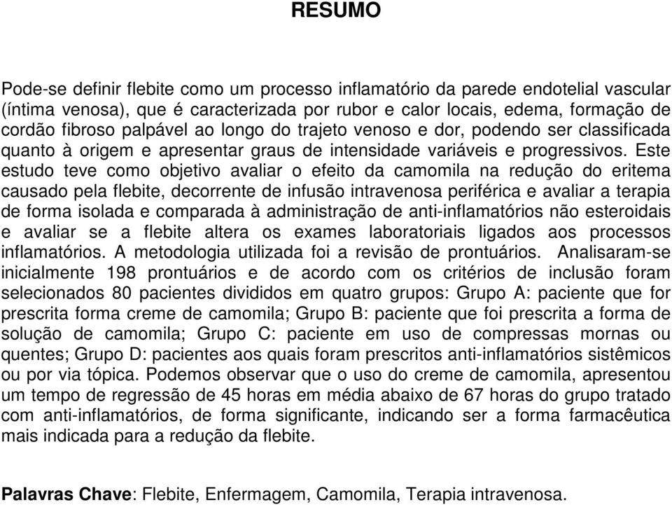 Este estudo teve como objetivo avaliar o efeito da camomila na redução do eritema causado pela flebite, decorrente de infusão intravenosa periférica e avaliar a terapia de forma isolada e comparada à