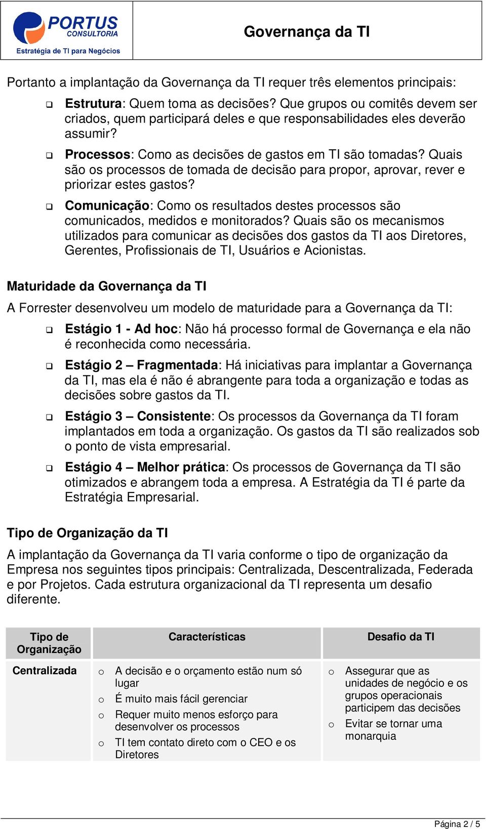 Quais são os processos de tomada de decisão para propor, aprovar, rever e priorizar estes gastos? Comunicação: Como os resultados destes processos são comunicados, medidos e monitorados?