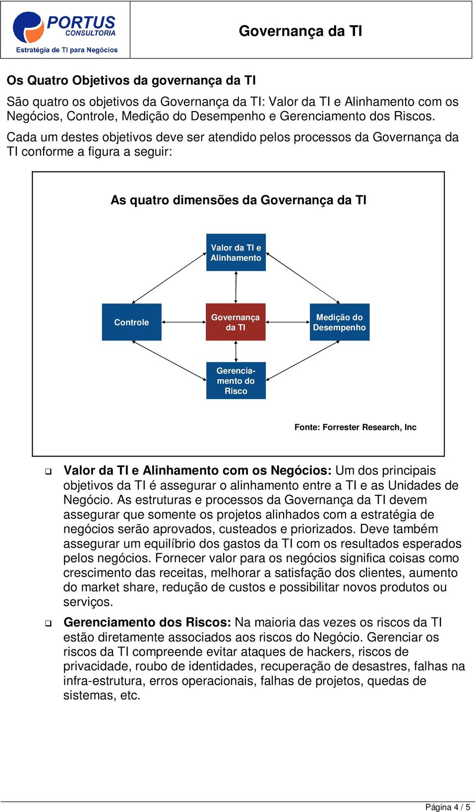 Medição do Desempenho Gerenciamento do Risco Fonte: Forrester Research, Inc Valor da TI e Alinhamento com os Negócios: Um dos principais objetivos da TI é assegurar o alinhamento entre a TI e as