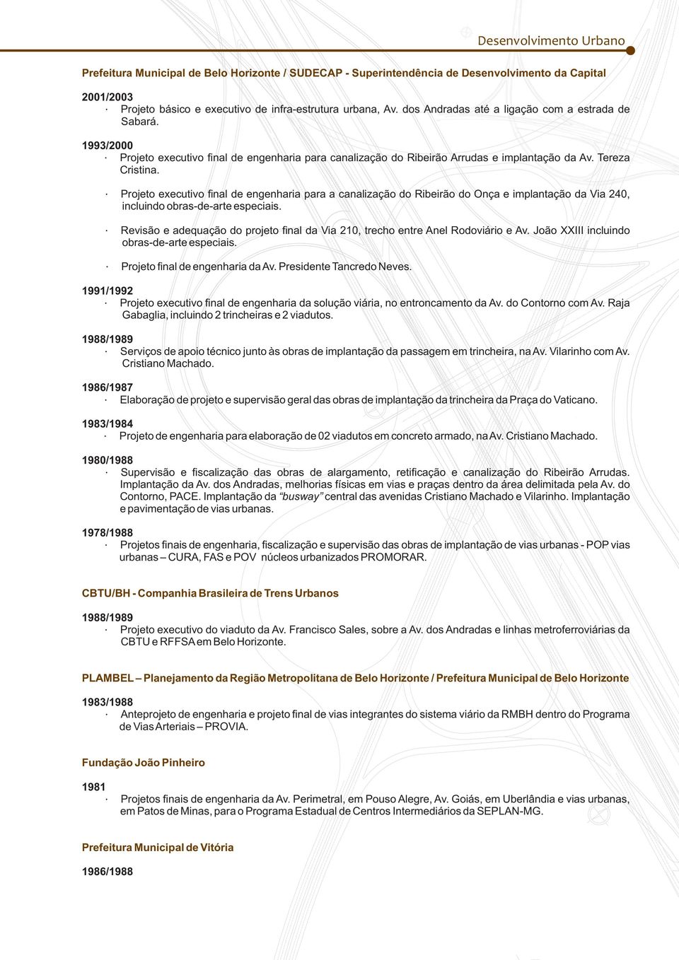 Projeto executivo final de engenharia para a canalização do Ribeirão do Onça e implantação da Via 240, incluindo obras-de-arte especiais.