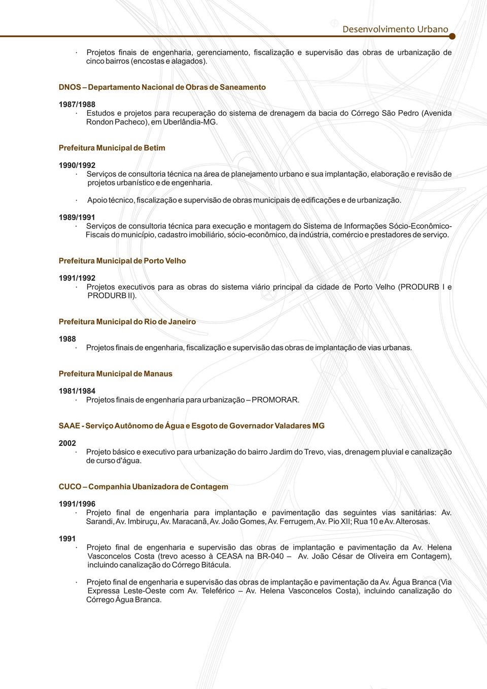 Prefeitura Municipal de Betim 1990/1992 Serviços de consultoria técnica na área de planejamento urbano e sua implantação, elaboração e revisão de projetos urbanístico e de engenharia.