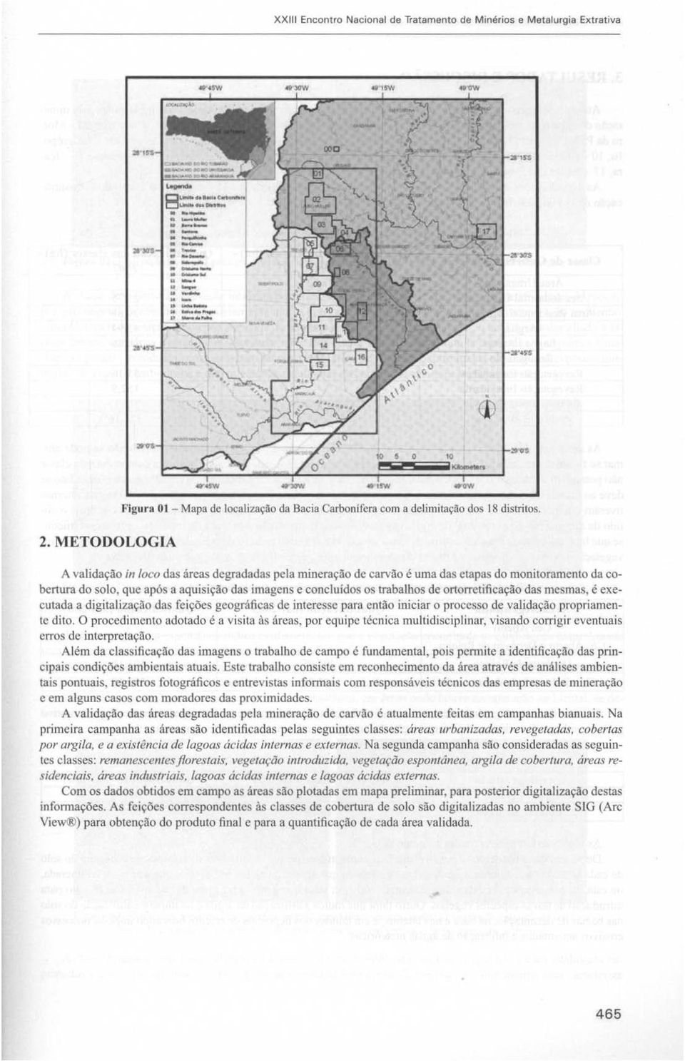 das mesmas, é executada a digitalização das feições geográficas de interesse para então iniciar o processo de validação propriamente dito.