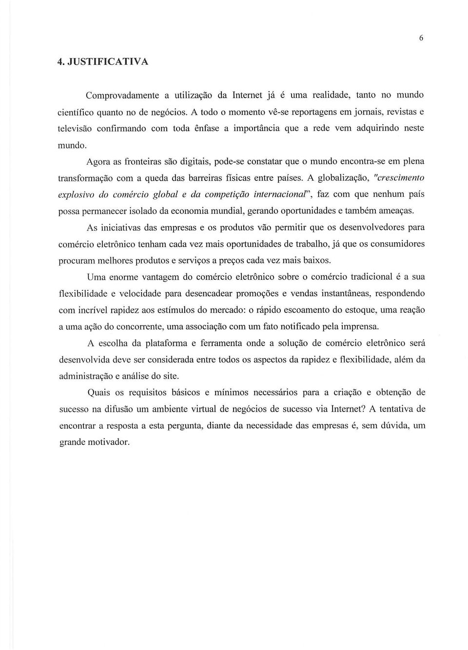 Agora as fronteiras sao digitais, pode-se constatar que 0 mundo encontra-se em plena transformayao com a queda das barreiras fisicas entre paises.