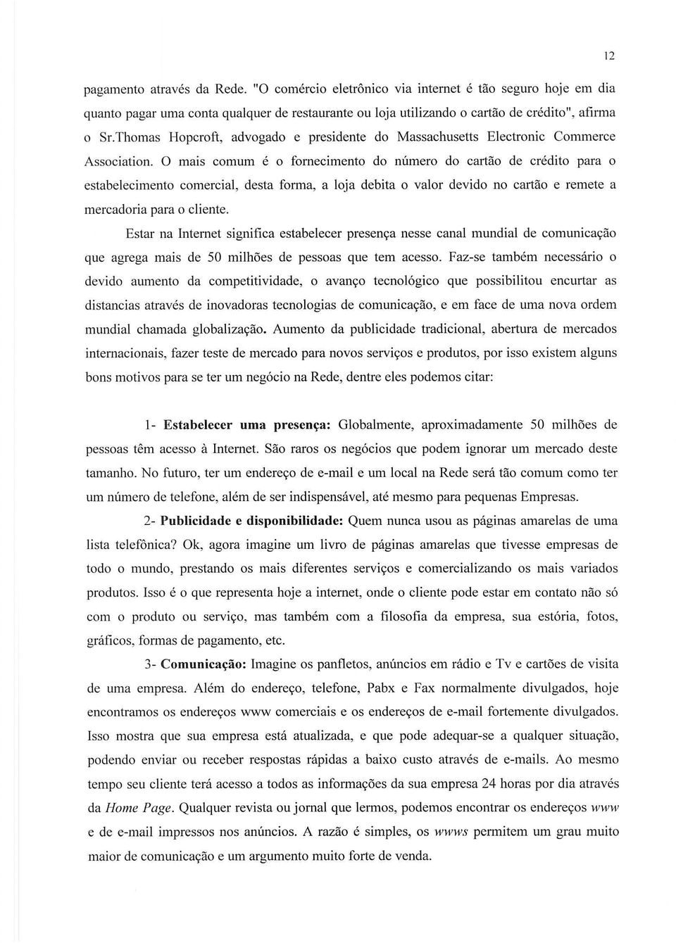 0 mais comum e 0 fornecimento do nillnero do cartao de credito para 0 estabelecimento comercial, desta forma, a loja debita 0 valor devido no cartiio e remete a mercadoria para 0 cliente.