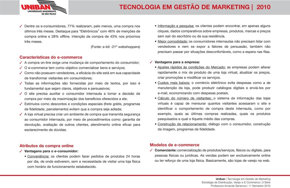 (Fonte: e-bit -21º webshoppers) Características do e-commerce A compra on-line exige uma mudança de comportamento do consumidor; O e-commerce tem como objetivo comercializar bens e serviços; Como não