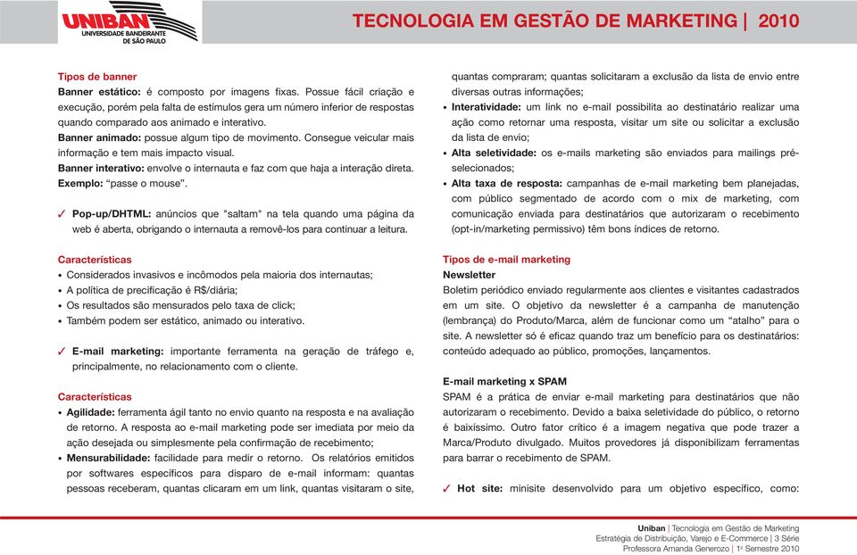 Consegue veicular mais informação e tem mais impacto visual. Banner interativo: envolve o internauta e faz com que haja a interação direta. Exemplo: passe o mouse.