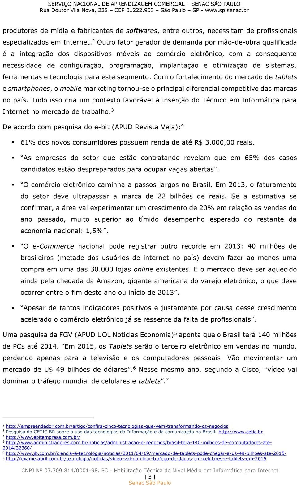 otimização de sistemas, ferramentas e tecnologia para este segmento.