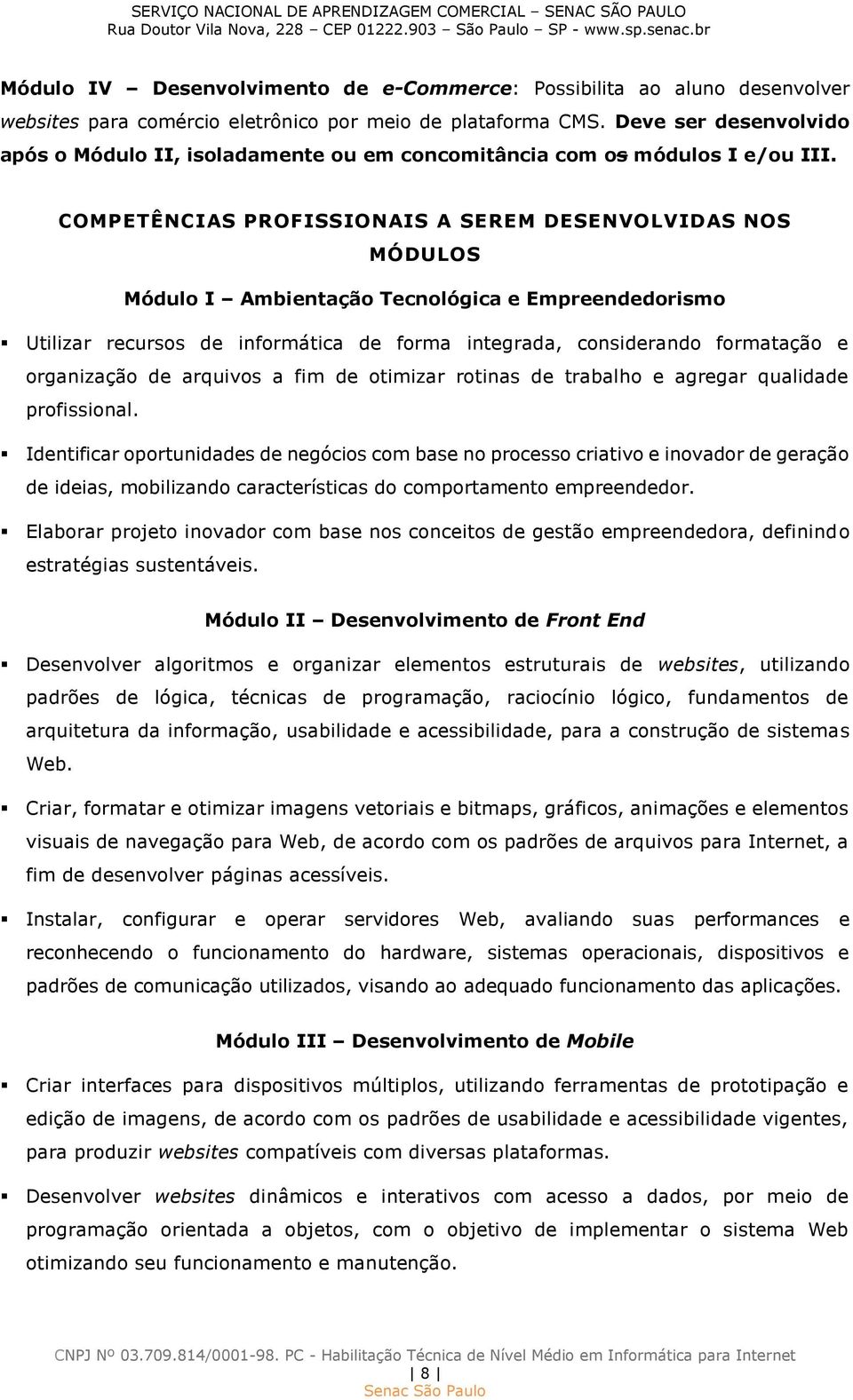 COMPETÊNCIAS PROFISSIONAIS A SEREM DESENVOLVIDAS NOS MÓDULOS Módulo I Ambientação Tecnológica e Empreendedorismo Utilizar recursos de informática de forma integrada, considerando formatação e