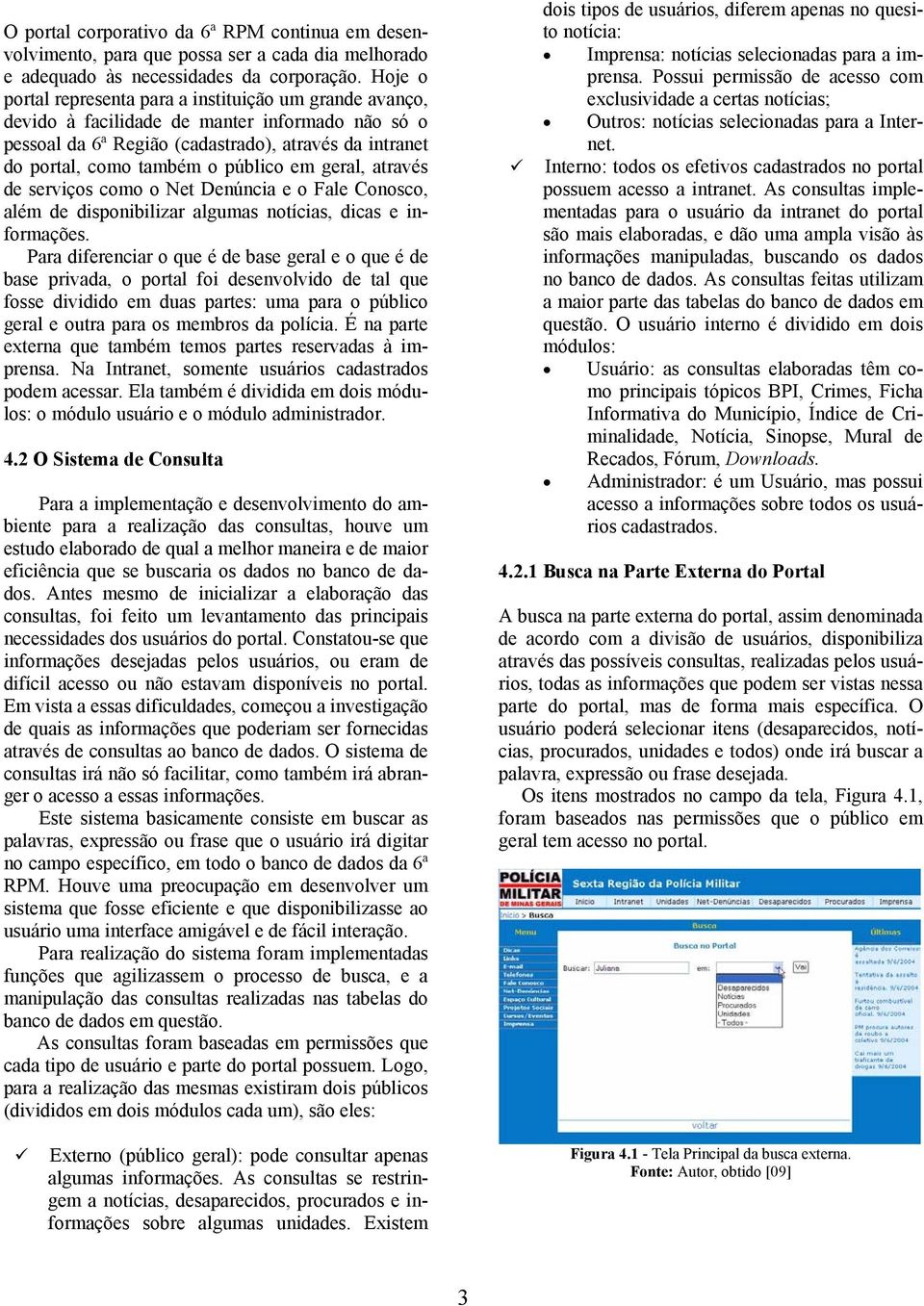 em geral, através de serviços como o Net Denúncia e o Fale Conosco, além de disponibilizar algumas notícias, dicas e informações.