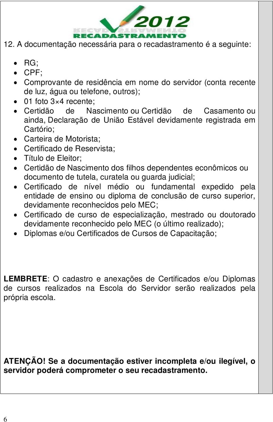 de Nascimento dos filhos dependentes econômicos ou documento de tutela, curatela ou guarda judicial; Certificado de nível médio ou fundamental expedido pela entidade de ensino ou diploma de conclusão