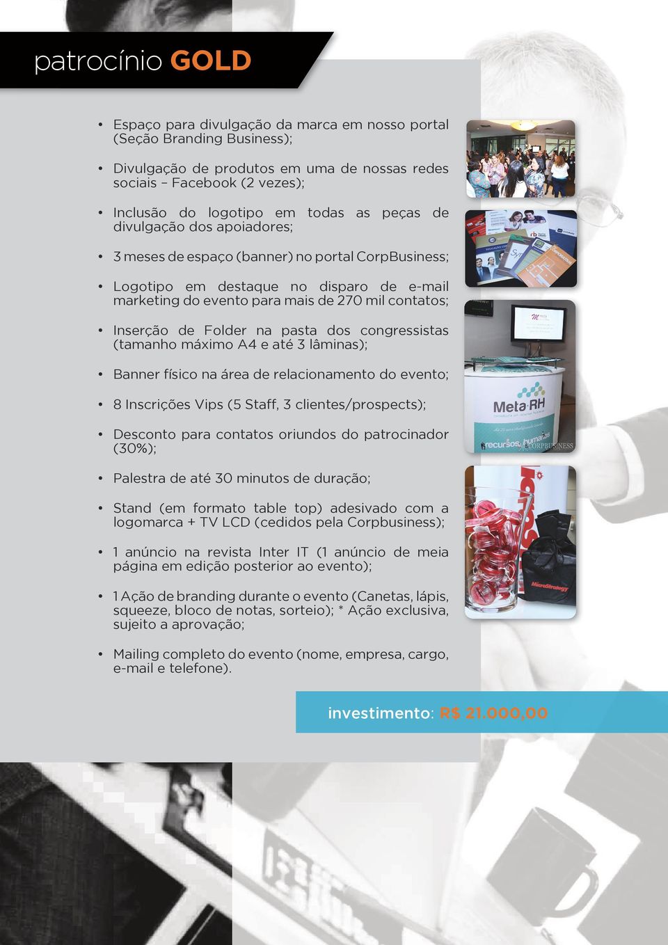 clientes/prospects); (30%); Palestra de até 30 minutos de duração; Stand (em formato table top) adesivado com a logomarca + TV LCD (cedidos pela Corpbusiness); 1 anúncio na revista Inter IT (1