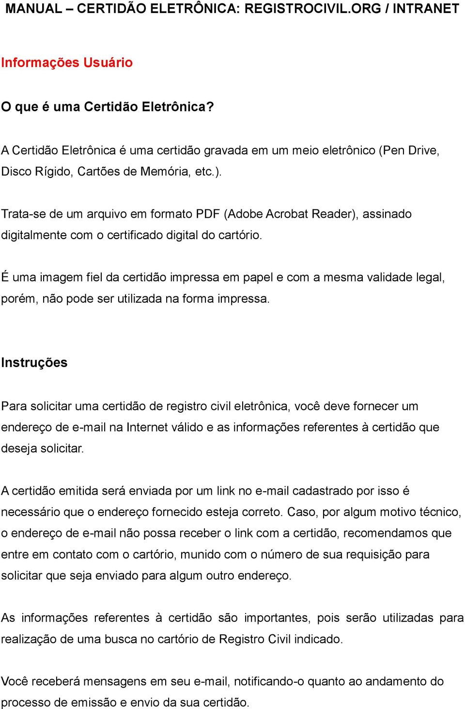 Trata-se de um arquivo em formato PDF (Adobe Acrobat Reader), assinado digitalmente com o certificado digital do cartório.