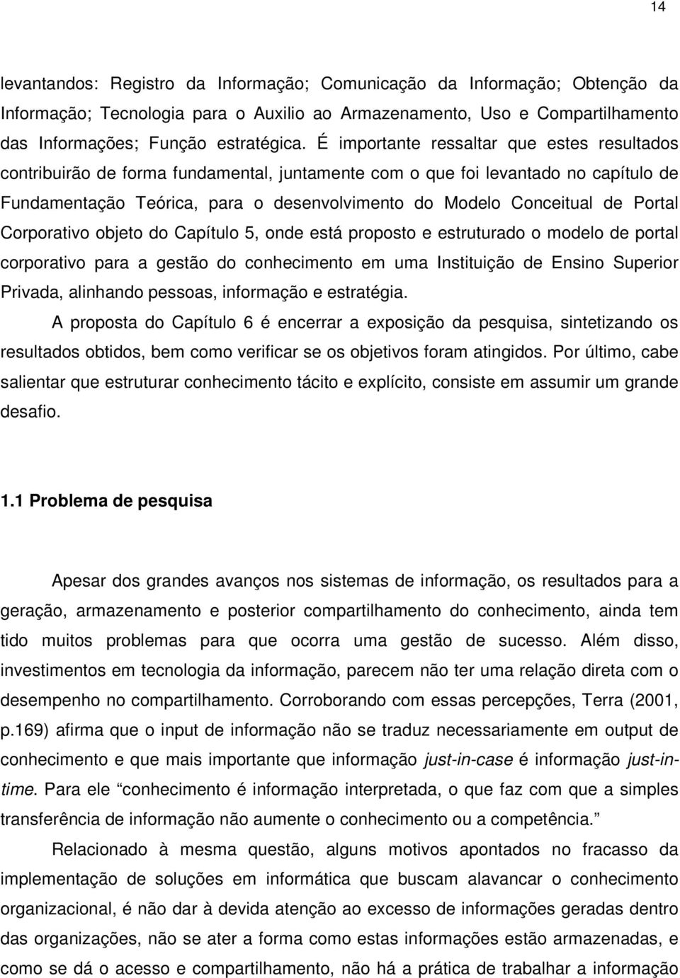 Portal Corporativo objeto do Capítulo 5, onde está proposto e estruturado o modelo de portal corporativo para a gestão do conhecimento em uma Instituição de Ensino Superior Privada, alinhando