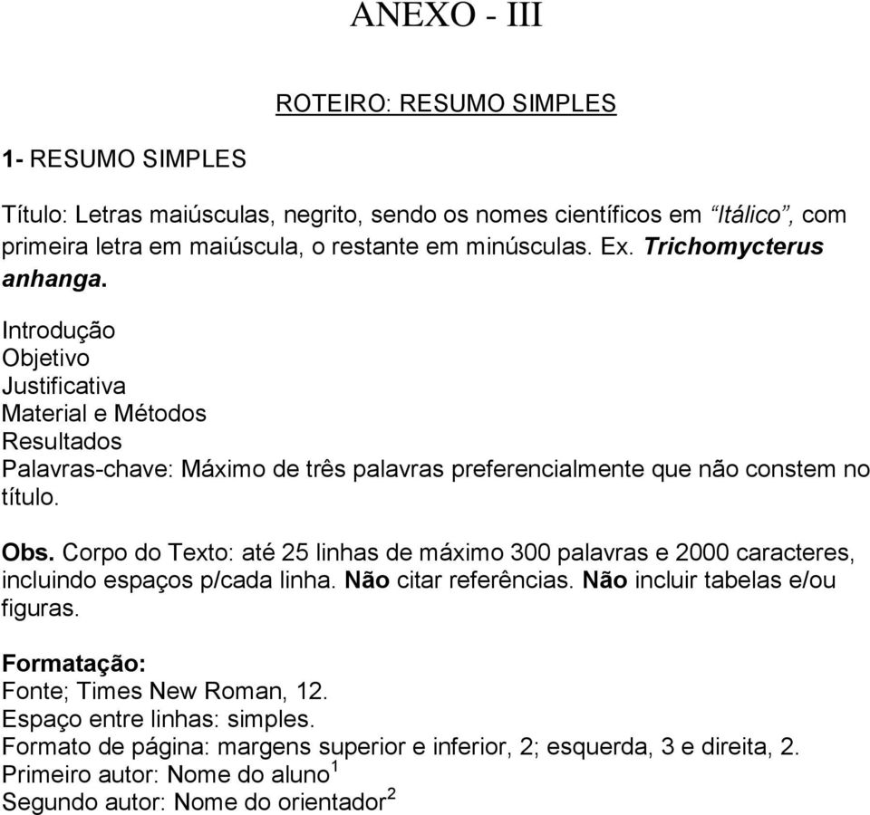 Corpo do Texto: até 25 linhas de máximo 300 palavras e 2000 caracteres, incluindo espaços p/cada linha. Não citar referências. Não incluir tabelas e/ou figuras.