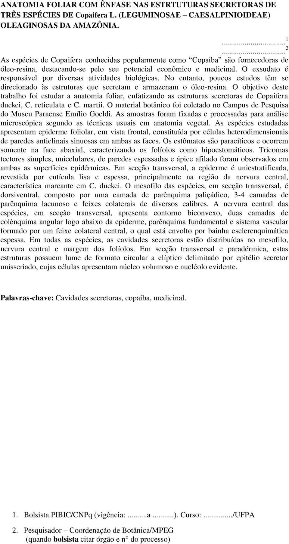 O exsudato é responsável por diversas atividades biológicas. No entanto, poucos estudos têm se direcionado às estruturas que secretam e armazenam o óleo-resina.