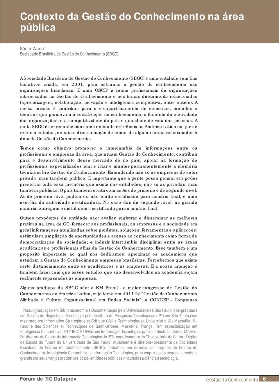 É uma OSCIP e reúne profissionais de organizações interessadas na Gestão do Conhecimento e nos temas diretamente relacionados (aprendizagem, colaboração, inovação e inteligência competitiva, entre