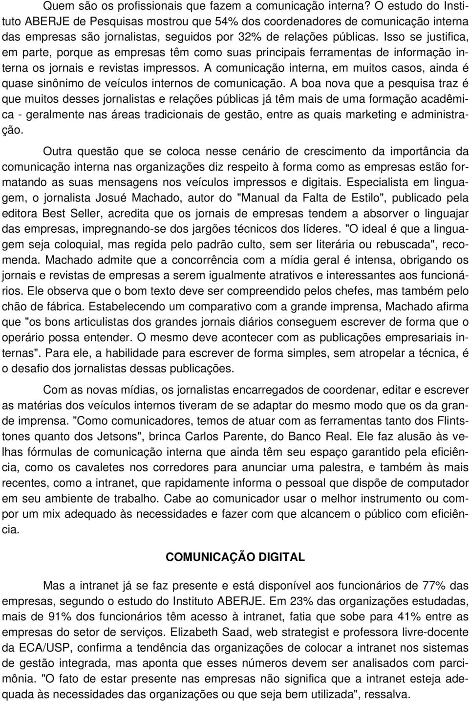 Isso se justifica, em parte, porque as empresas têm como suas principais ferramentas de informação interna os jornais e revistas impressos.