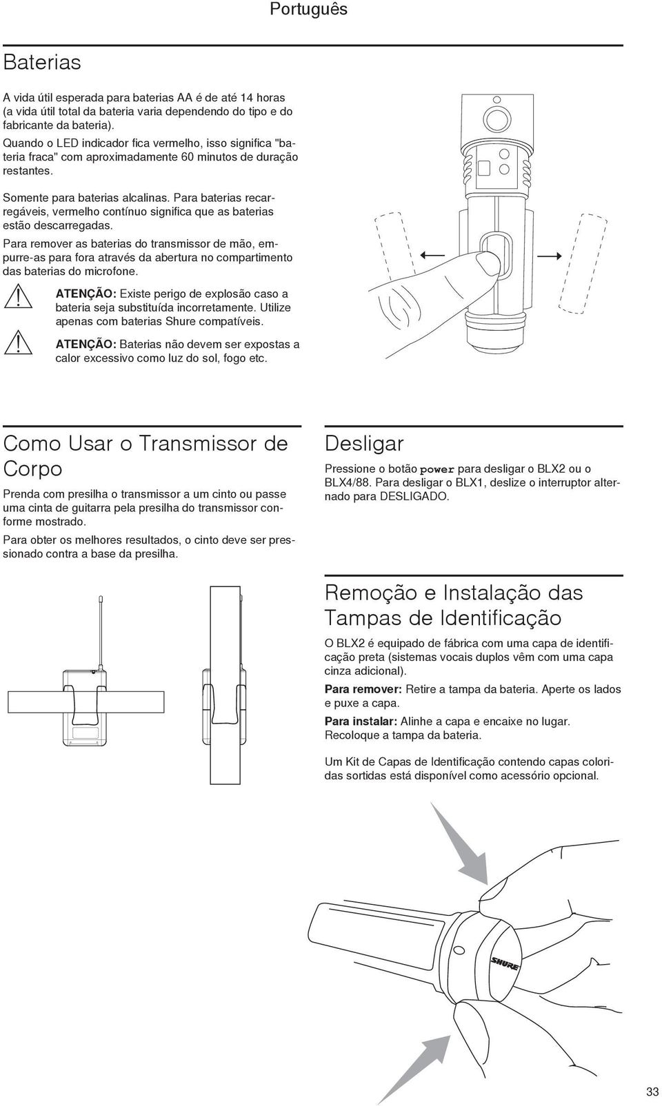 Para baterias recarregáveis, vermelho contínuo significa que as baterias estão descarregadas.