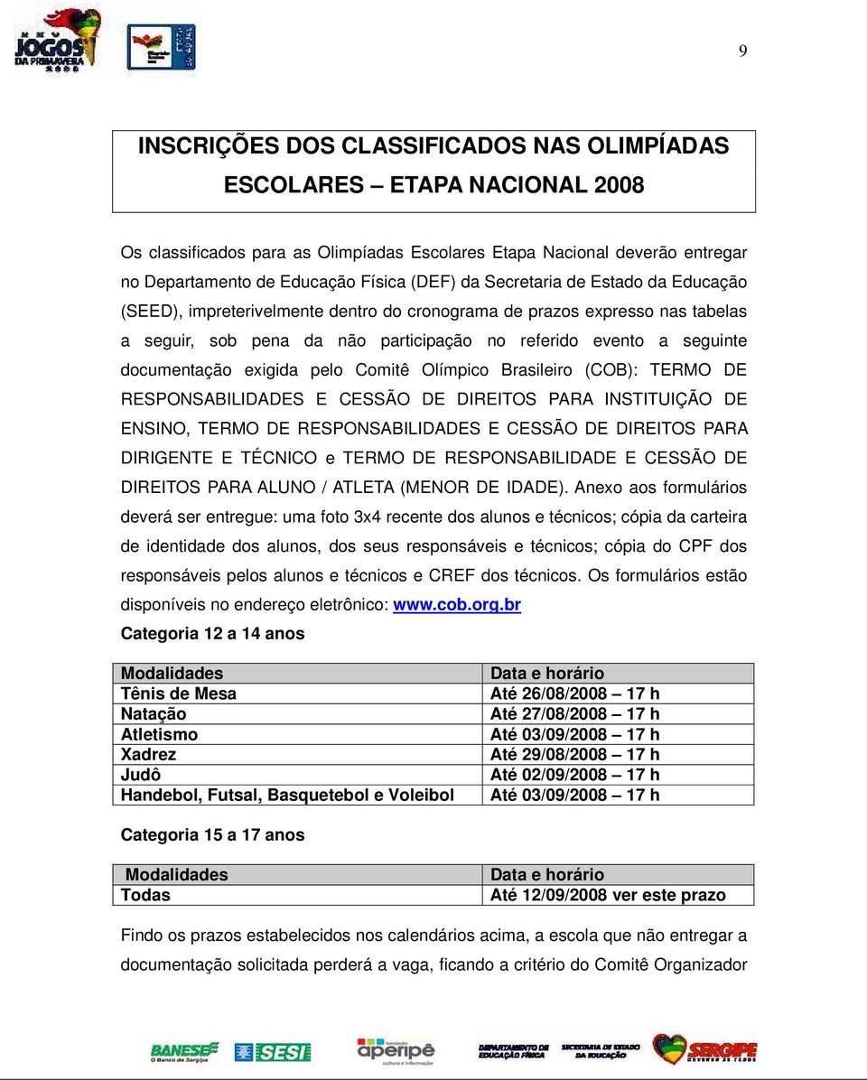 exigida pelo Comitê Olímpico Brasileiro (COB): TERMO DE RESPONSABILIDADES E CESSÃO DE DIREITOS PARA INSTITUIÇÃO DE ENSINO, TERMO DE RESPONSABILIDADES E CESSÃO DE DIREITOS PARA DIRIGENTE E TÉCNICO e