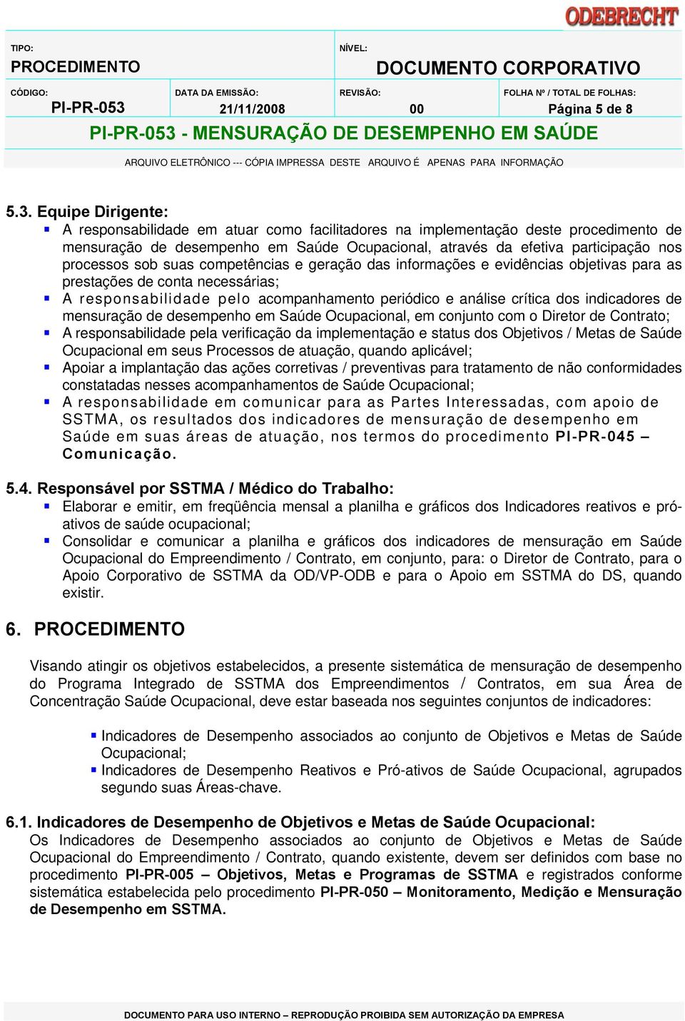 sob suas competências e geração das informações e evidências objetivas para as prestações de conta necessárias; A responsabilidade pelo acompanhamento periódico e análise crítica dos indicadores de