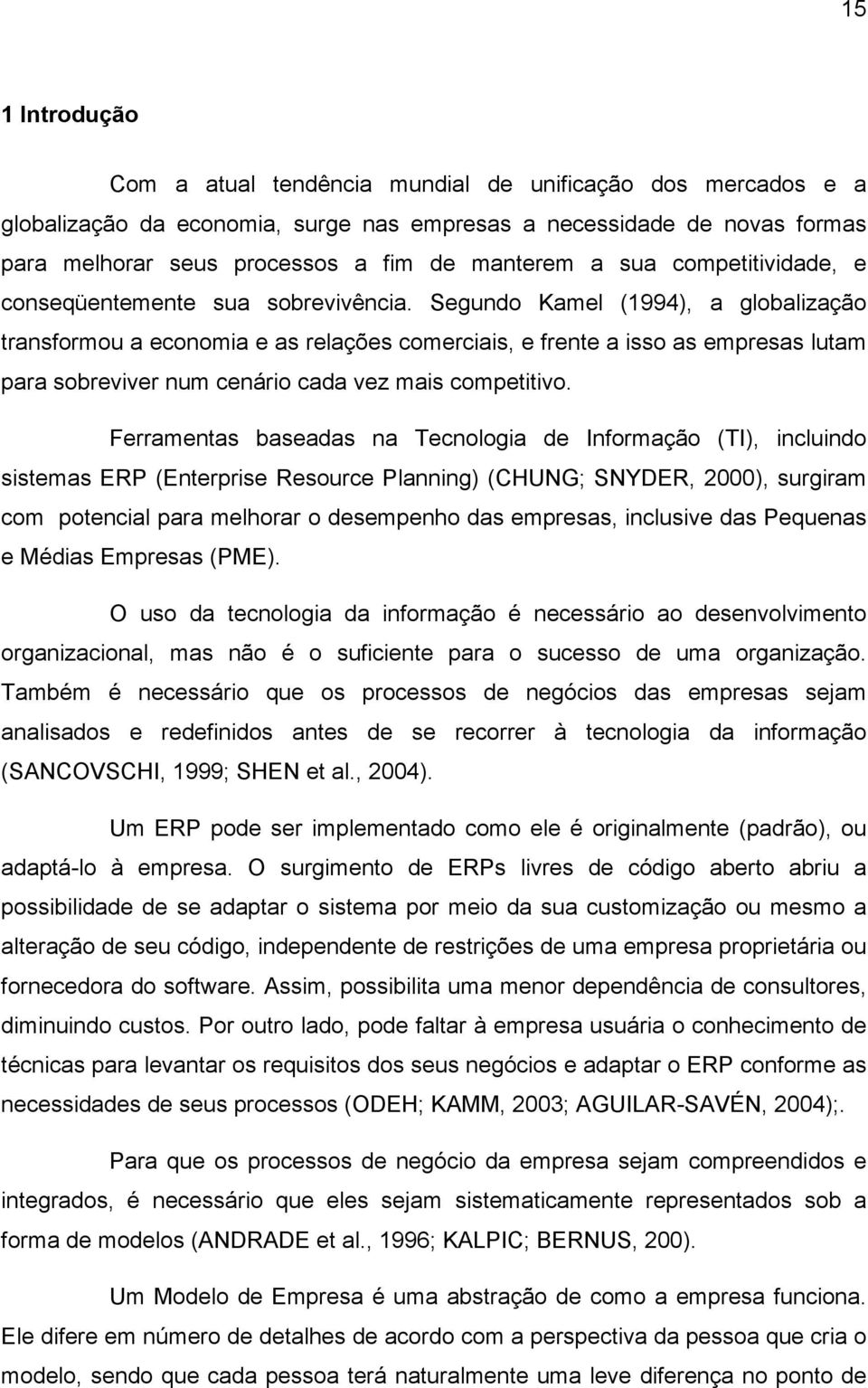 Segundo Kamel (1994), a globalização transformou a economia e as relações comerciais, e frente a isso as empresas lutam para sobreviver num cenário cada vez mais competitivo.