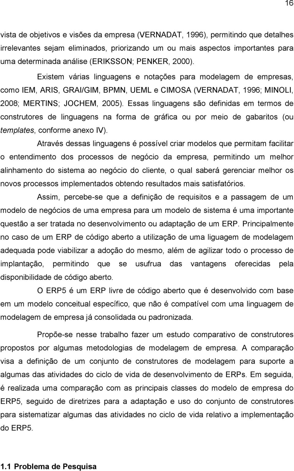 Essas linguagens são definidas em termos de construtores de linguagens na forma de gráfica ou por meio de gabaritos (ou templates, conforme anexo IV).