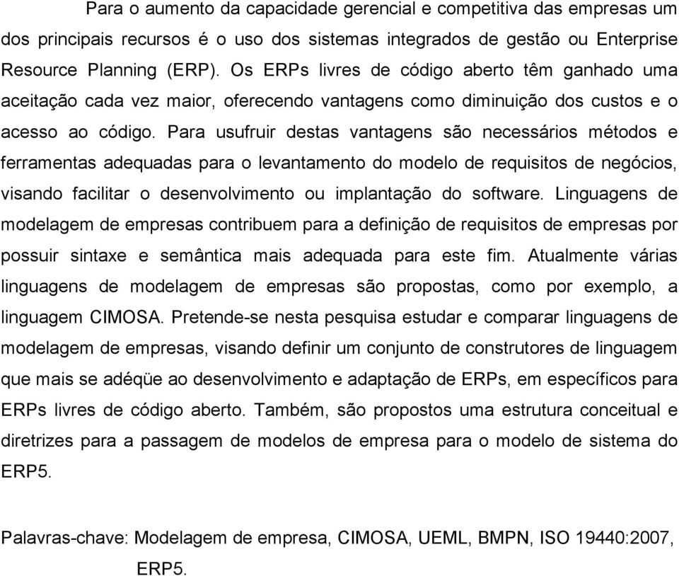 Para usufruir destas vantagens são necessários métodos e ferramentas adequadas para o levantamento do modelo de requisitos de negócios, visando facilitar o desenvolvimento ou implantação do software.