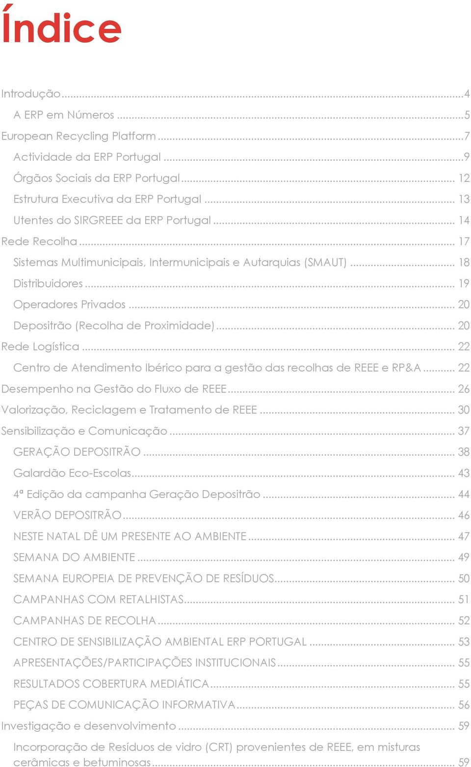 .. 20 Depositrão (Recolha de Proximidade)... 20 Rede Logística... 22 Centro de Atendimento Ibérico para a gestão das recolhas de REEE e RP&A... 22 Desempenho na Gestão do Fluxo de REEE.