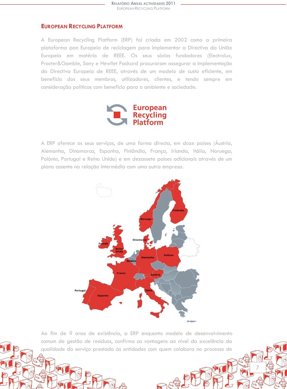 Os seus sócios fundadores (Electrolux, Procter&Gamble, Sony e Hewllet Packard procuraram assegurar a implementação da Directiva Europeia de REEE, através de um modelo de custo eficiente, em beneficio