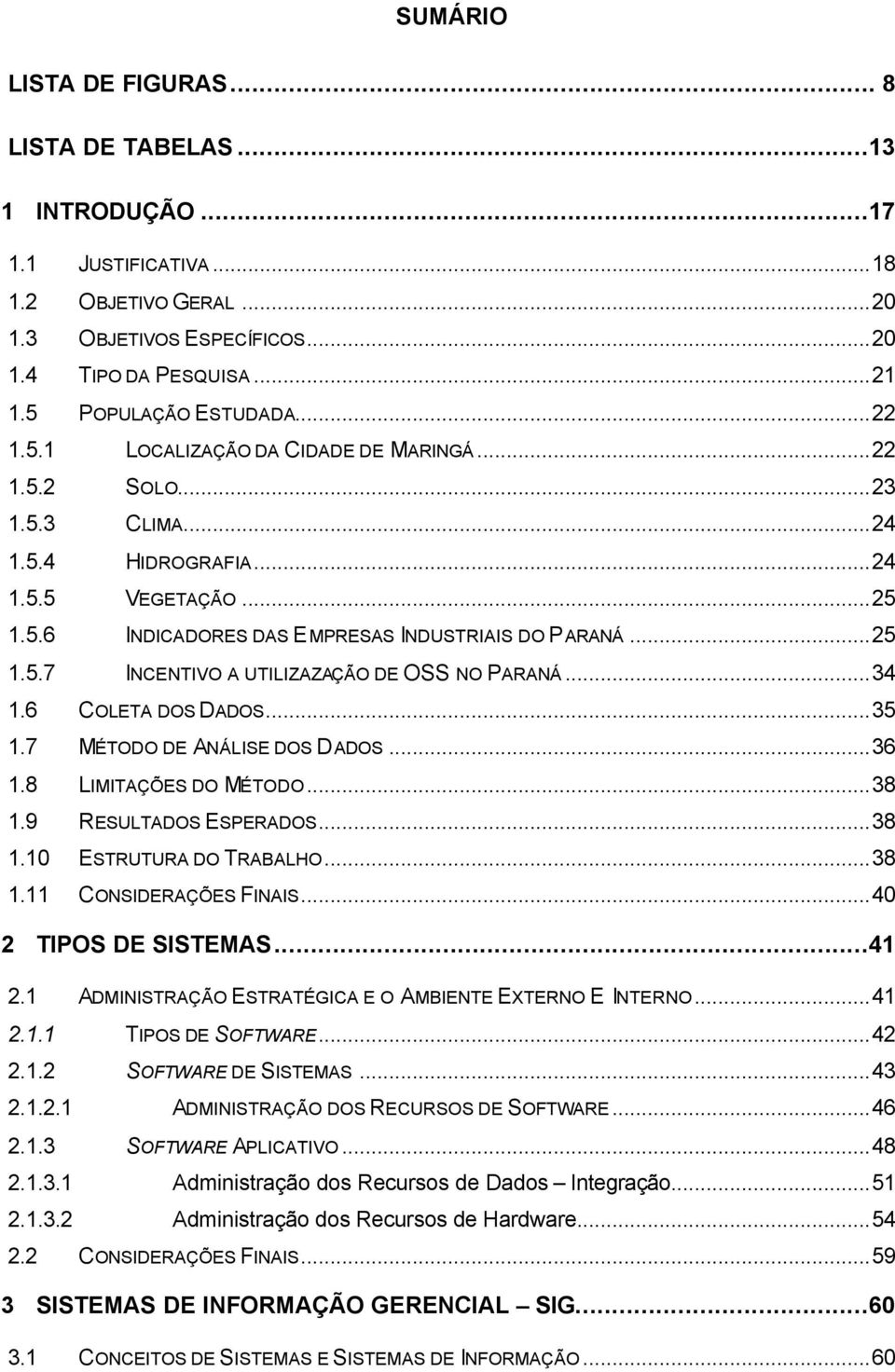 ..34 1.6 COLETA DOS DADOS...35 1.7 MÉTODO DE ANÁLISE DOS DADOS...36 1.8 LIMITAÇÕES DO MÉTODO...38 1.9 RESULTADOS ESPERADOS...38 1.10 ESTRUTURA DO TRABALHO...38 1.11 CONSIDERAÇÕES FINAIS.