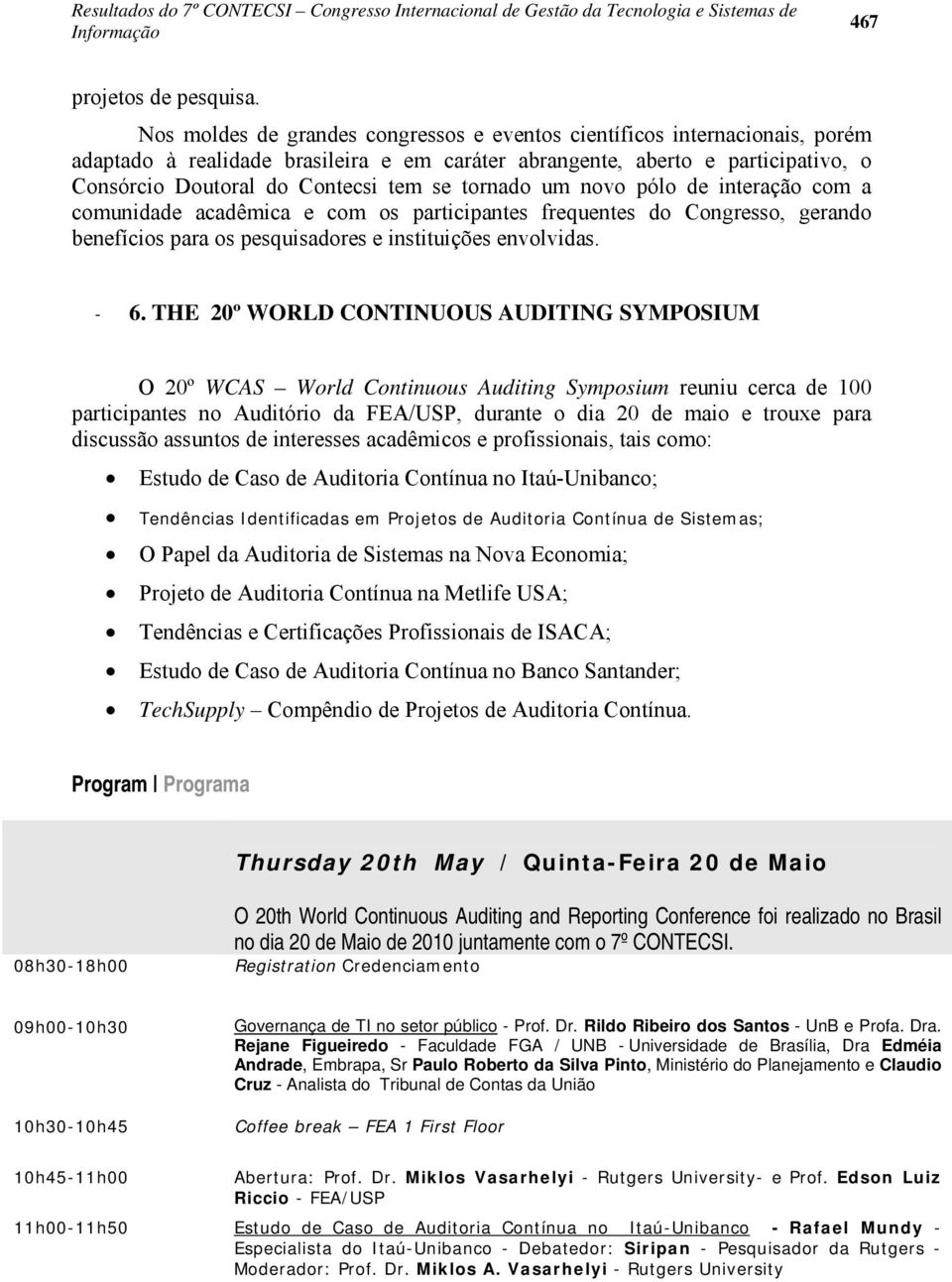 tornado um novo pólo de interação com a comunidade acadêmica e com os participantes frequentes do Congresso, gerando benefícios para os pesquisadores e instituições envolvidas. - 6.