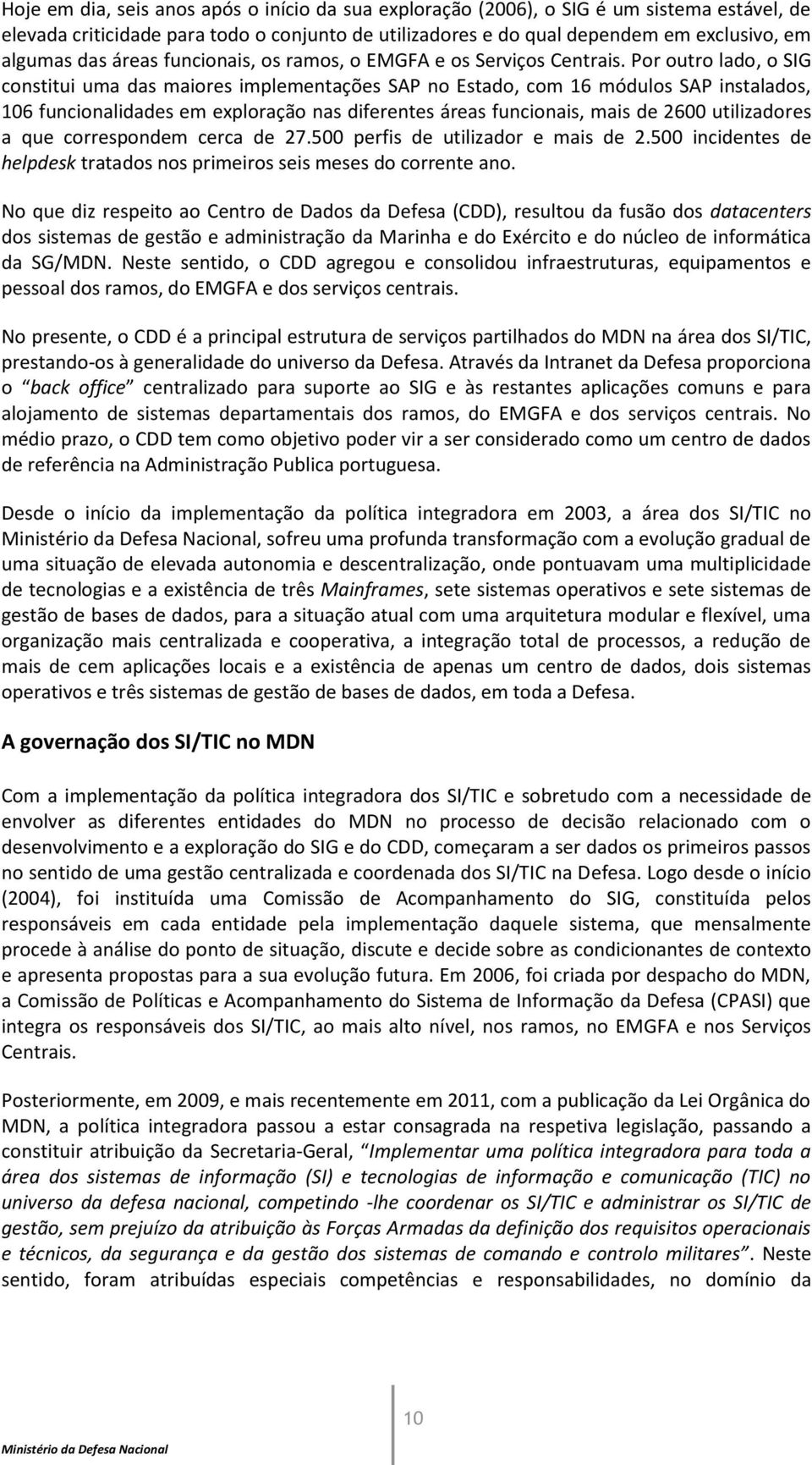 Por outro lado, o SIG constitui ua das aiores ipleentações SAP no Estado, co 16 ódulos SAP instalados, 106 funcionalidades e eploração nas diferentes áreas funcionais, ais de 2600 utilizadores a que