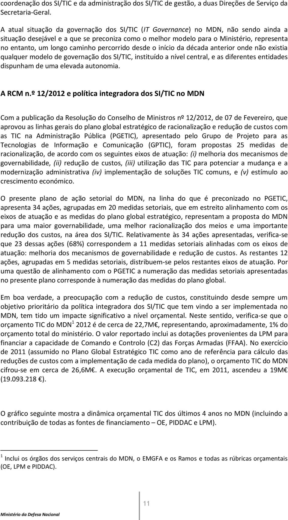 percorrido desde o início da década anterior onde não eistia qualquer odelo de governação dos SI/TIC, instituído a nível central, e as diferentes entidades dispunha de ua elevada autonoia. A RCM n.