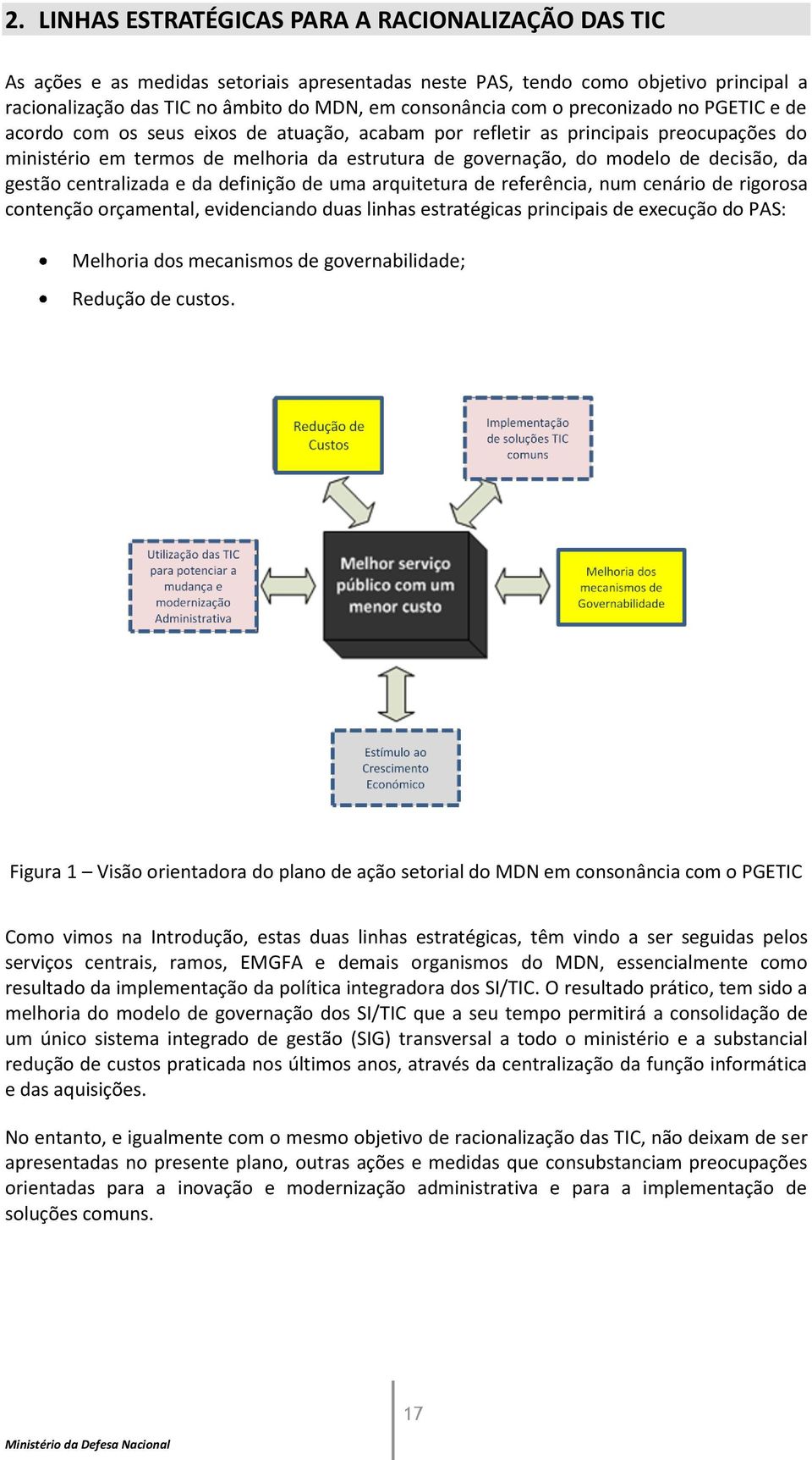 centralizada e da definição de ua arquitetura de referência, nu cenário de rigorosa contenção orçaental, evidenciando duas linhas estratégicas principais de eecução do PAS: Melhoria dos ecanisos de