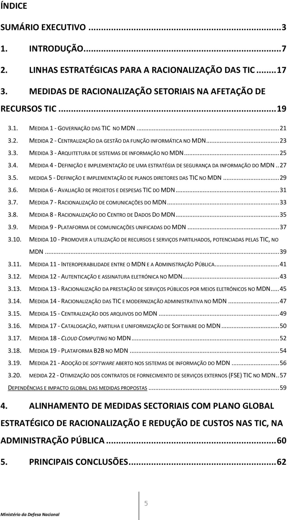 MEDIDA 4 - DEFINIÇÃO E IMPLEMENTAÇÃO DE UMA ESTRATÉGIA DE SEGURANÇA DA INFORMAÇÃO DO MDN.. 27 3.5. MEDIDA 5 - DEFINIÇÃO E IMPLEMENTAÇÃO DE PLANOS DIRETORES DAS TIC NO MDN... 29 3.6.