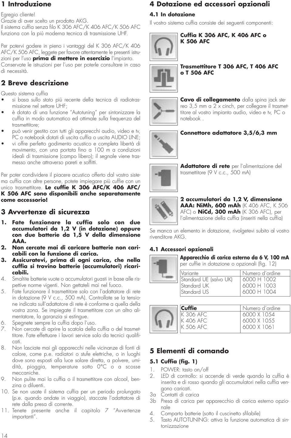 Conservate le istruzioni per l uso per poterle consultare in caso di necessità.