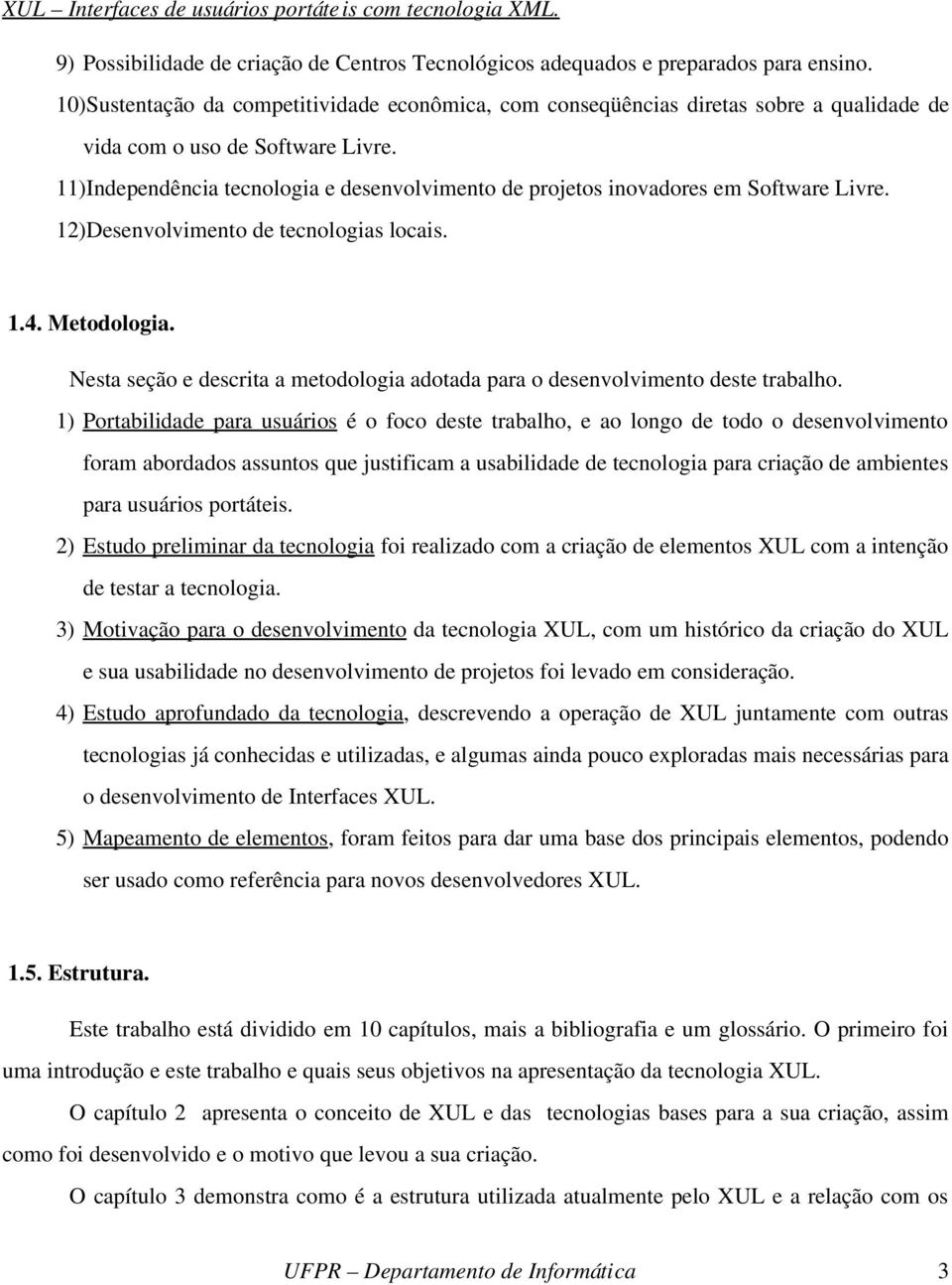 11)Independência tecnologia e desenvolvimento de projetos inovadores em Software Livre. 12)Desenvolvimento de tecnologias locais. 1.4. Metodologia.