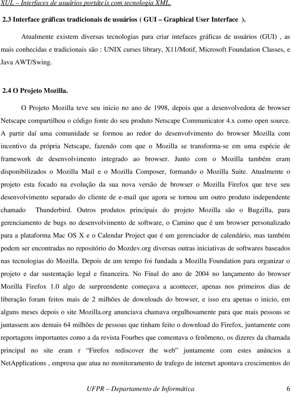 AWT/Swing. 2.4 O Projeto Mozilla. O Projeto Mozilla teve seu inicio no ano de 1998, depois que a desenvolvedora de browser Netscape compartilhou o código fonte do seu produto Netscape Communicator 4.