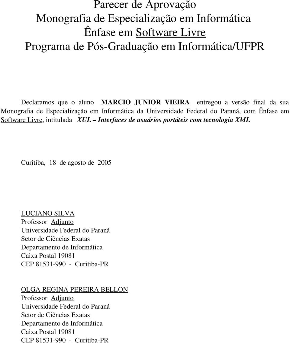 com tecnologia XML Curitiba, 18 de agosto de 2005 LUCIANO SILVA Professor Adjunto Universidade Federal do Paraná Setor de Ciências Exatas Departamento de Informática Caixa Postal 19081