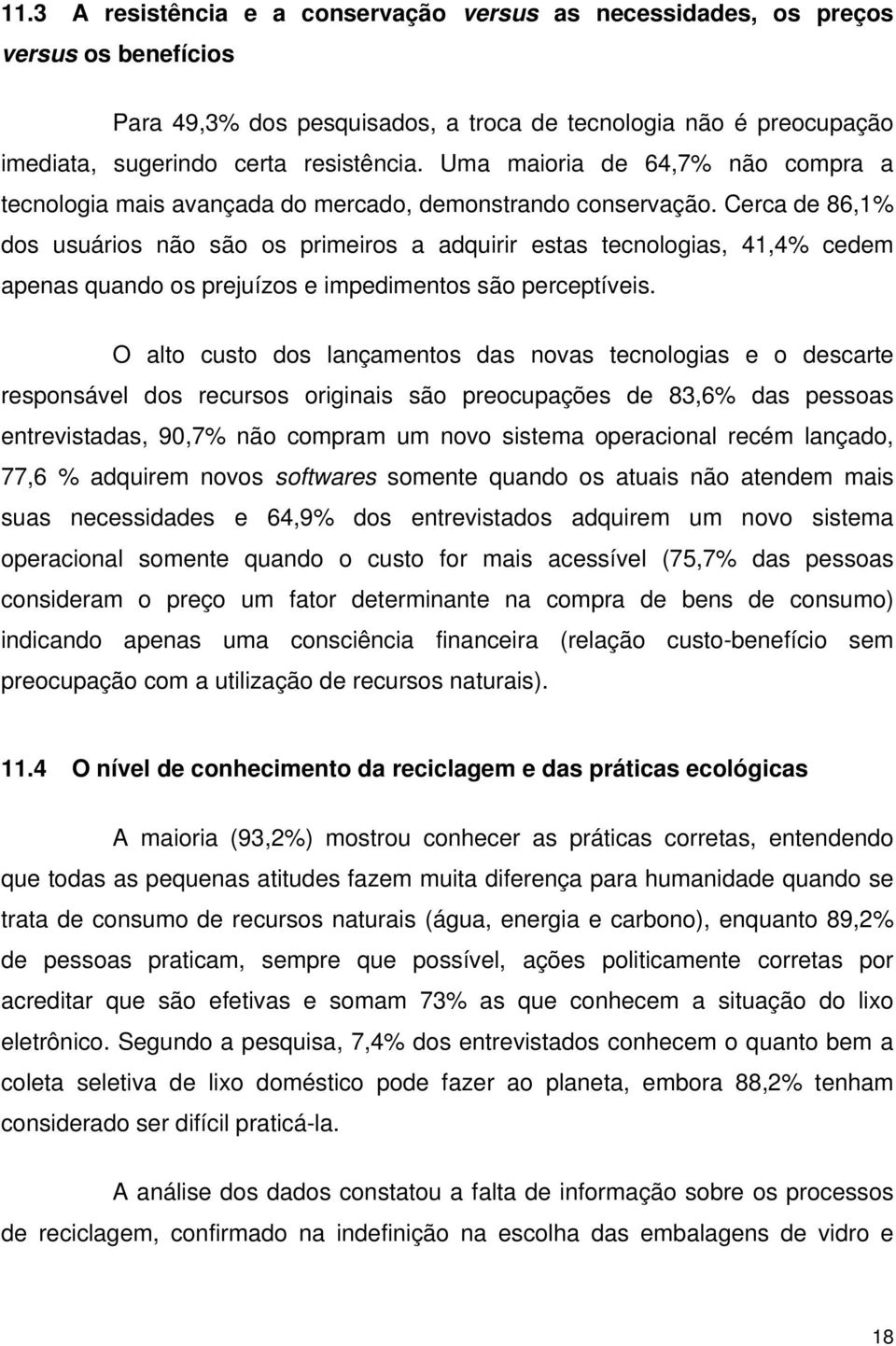 Cerca de 86,1% dos usuários não são os primeiros a adquirir estas tecnologias, 41,4% cedem apenas quando os prejuízos e impedimentos são perceptíveis.