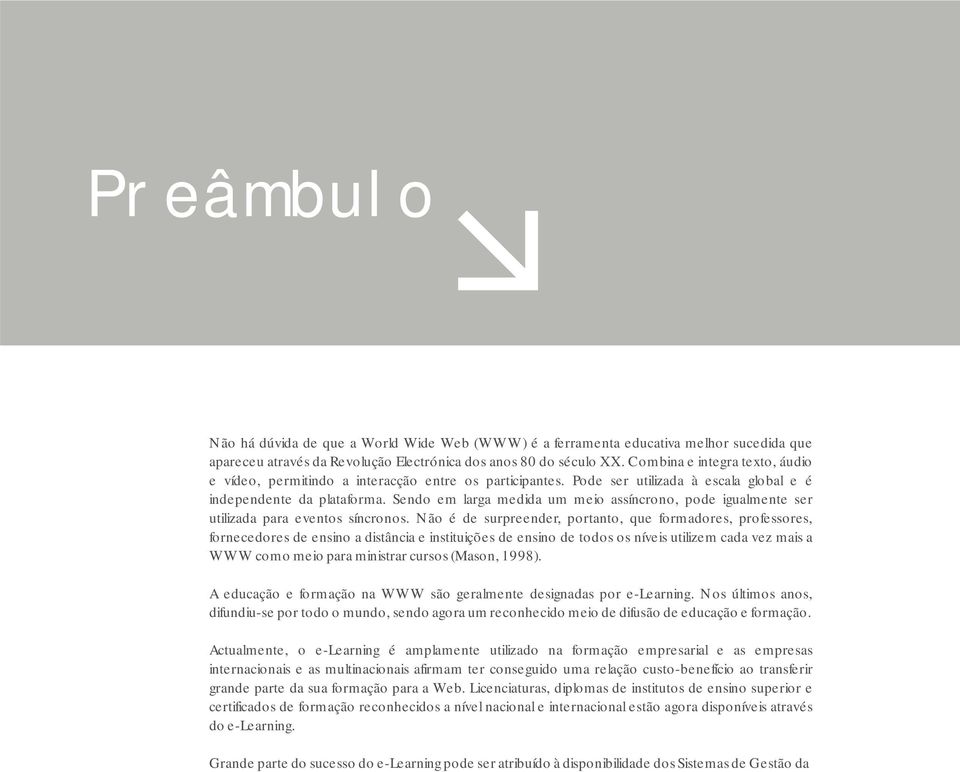 Sendo em larga medida um meio assíncrono, pode igualmente ser utilizada para eventos síncronos.