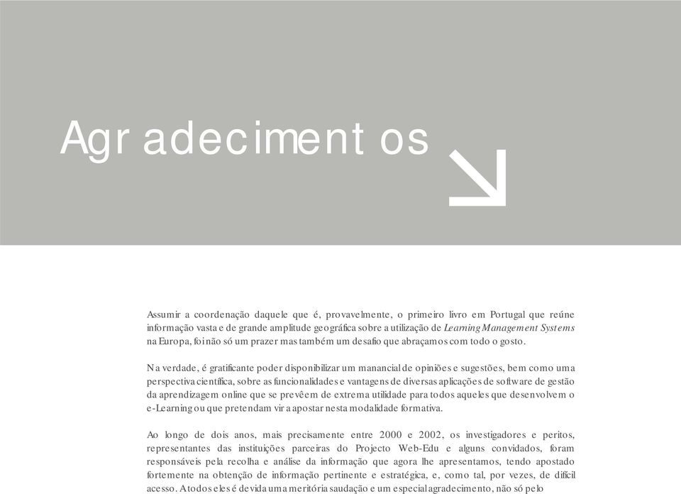 Na verdade, é gratificante poder disponibilizar um manancial de opiniões e sugestões, bem como uma perspectiva científica, sobre as funcionalidades e vantagens de diversas aplicações de software de