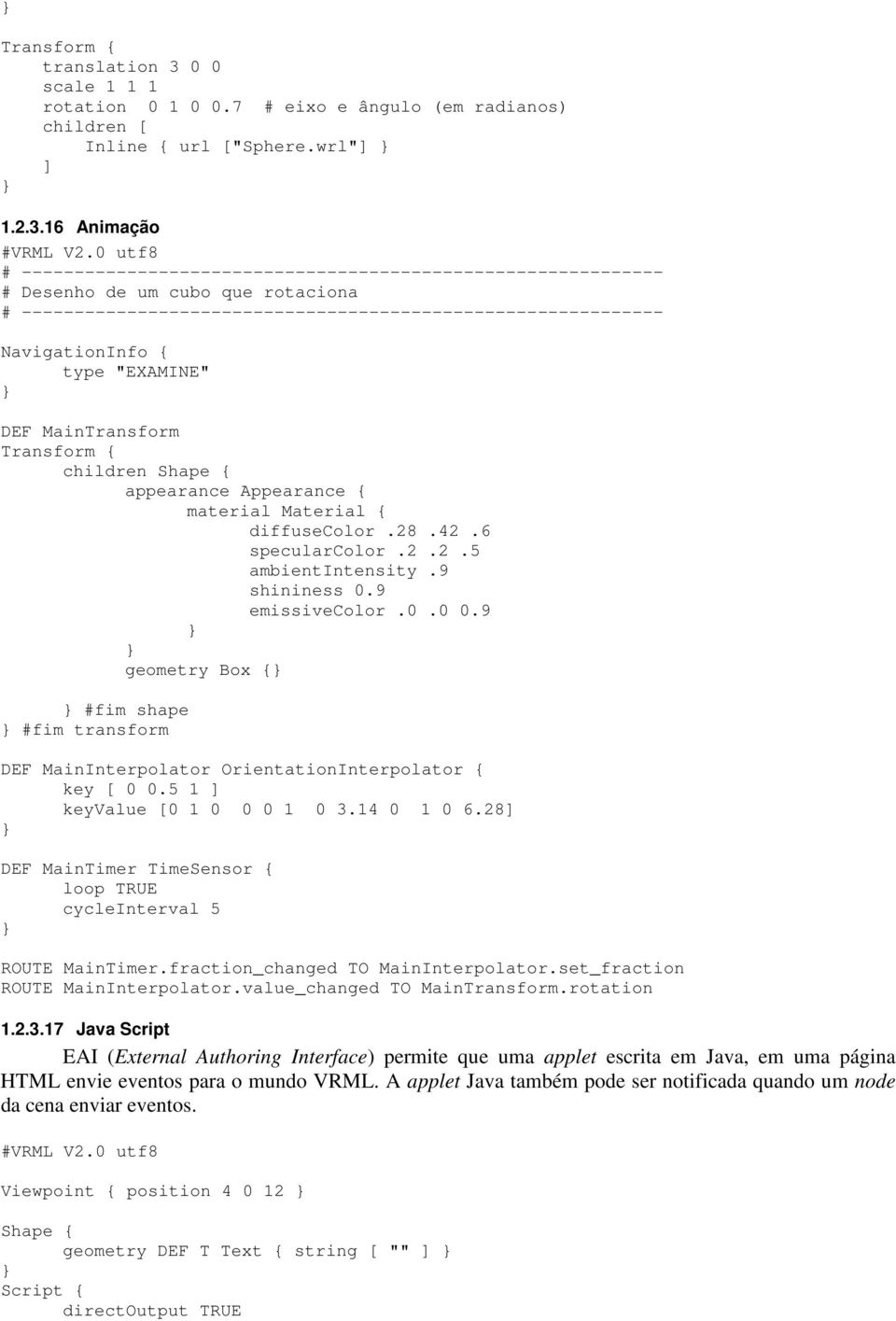 5 1 keyvalue [0 1 0 0 0 1 0 3.14 0 1 0 6.28 DEF MainTimer TimeSensor { loop TRUE cycleinterval 5 ROUTE MainTimer.fraction_changed TO MainInterpolator.set_fraction ROUTE MainInterpolator.